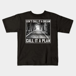 Don't call it a dream Call it a plan Kids T-Shirt